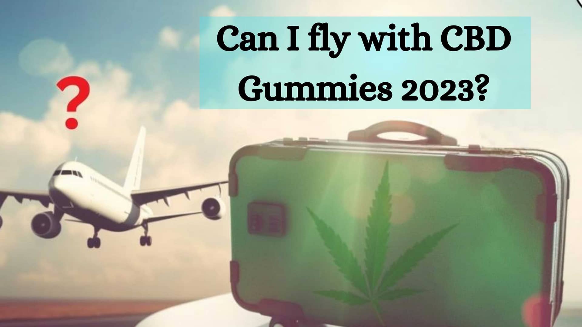 Can I fly with CBD Gummies 2023?