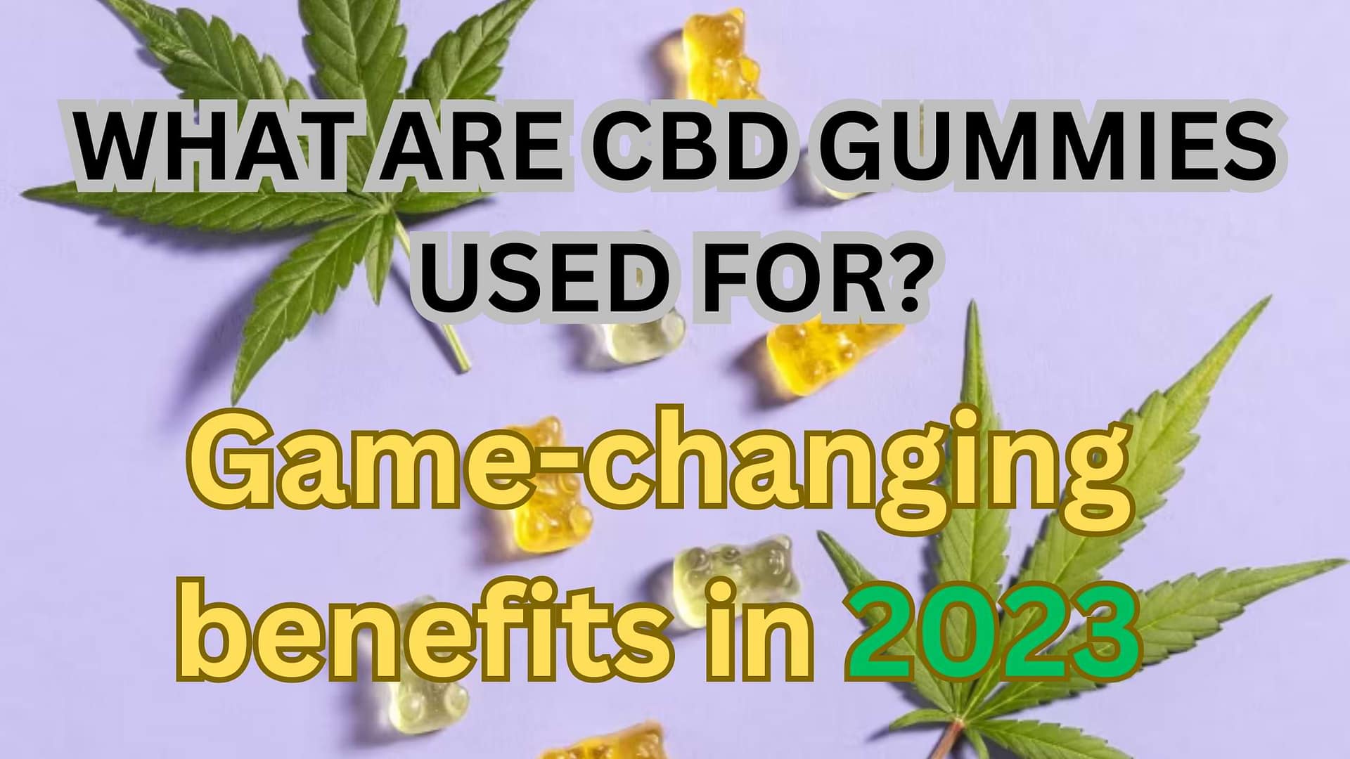 What are CBD gummies used for? Game-changing benefits in 2023