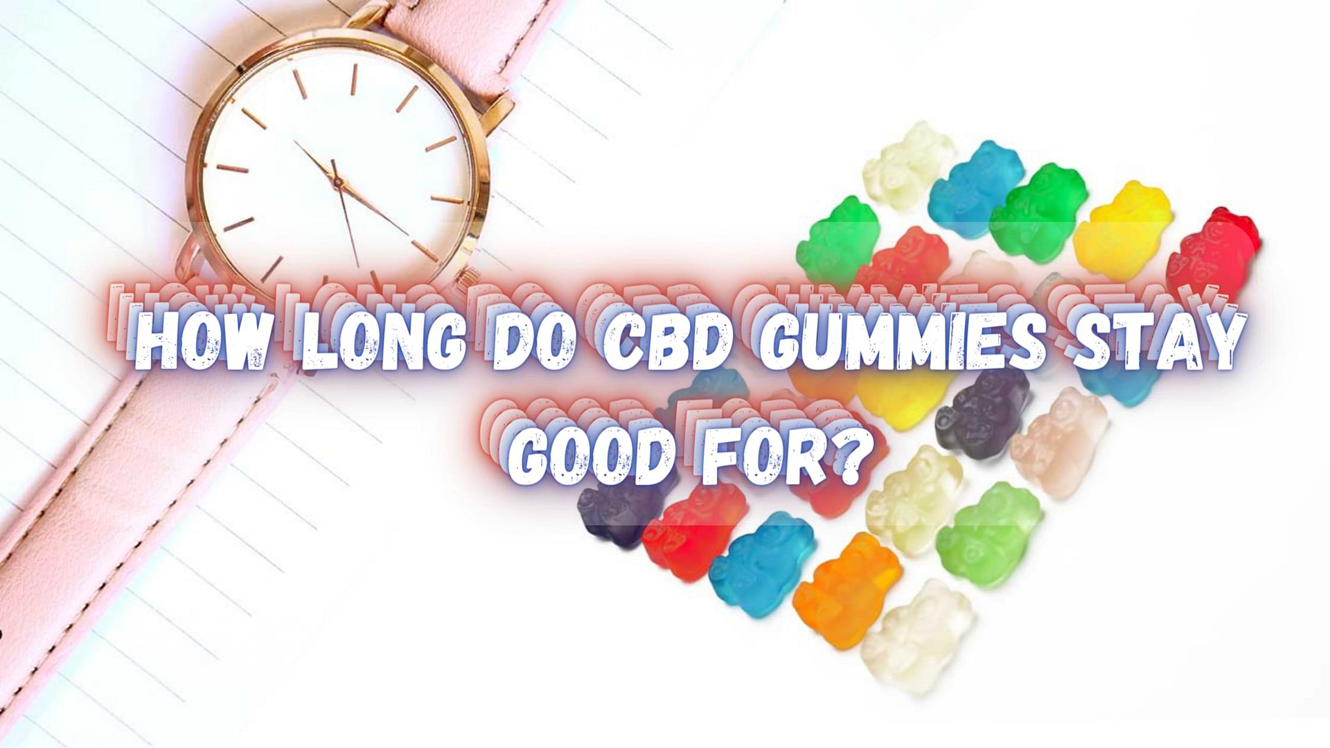 How long do CBD gummies stay good for?